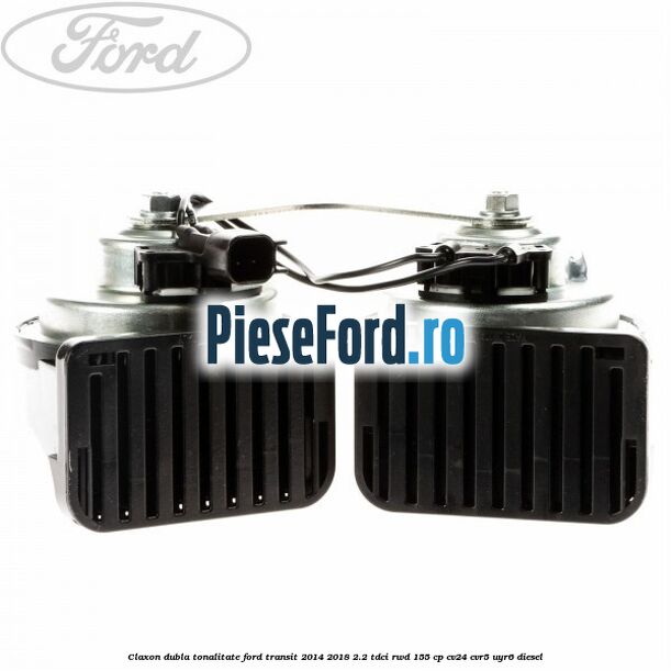 Claxon dubla tonalitate Ford Transit 2014-2018 2.2 TDCi RWD 155 cp CV24, CVR5, UYR6 diesel