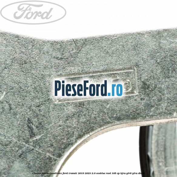 Claxon dubla tonalitate Ford Transit 2019-2023 2.0 EcoBlue RWD 105 cp Claxon dubla tonalitate Ford Transit 2019-2023 2.0 EcoBlue RWD 105 cp BJRA, YLR6, YLRA diesel