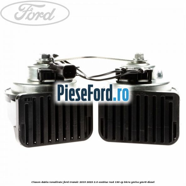 Claxon dubla tonalitate Ford Transit 2019-2023 2.0 EcoBlue RWD 130 cp BKRA, YMHA, YMR6 diesel