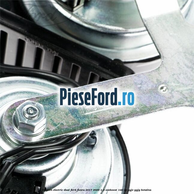 Claxon electric dual Ford Fiesta 2017-2023 1.0 EcoBoost 140 cp Claxon electric dual Ford Fiesta 2017-2023 1.0 EcoBoost 140 cp YYJE, YYJG benzina