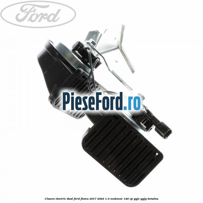 Claxon electric dual Ford Fiesta 2017-2023 1.0 EcoBoost 140 cp Claxon electric dual Ford Fiesta 2017-2023 1.0 EcoBoost 140 cp YYJE, YYJG benzina