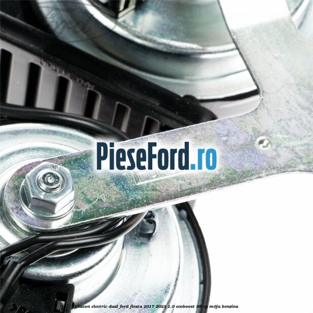 Claxon electric dual Ford Fiesta 2017-2023 1.0 EcoBoost 95 cp M0JA benzina