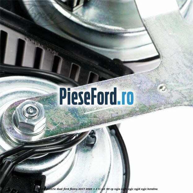 Claxon electric dual Ford Fiesta 2017-2023 1.1 Ti-VCT 86 cp XYJA, XYJB, XYJC, XYJD, XYJE benzina