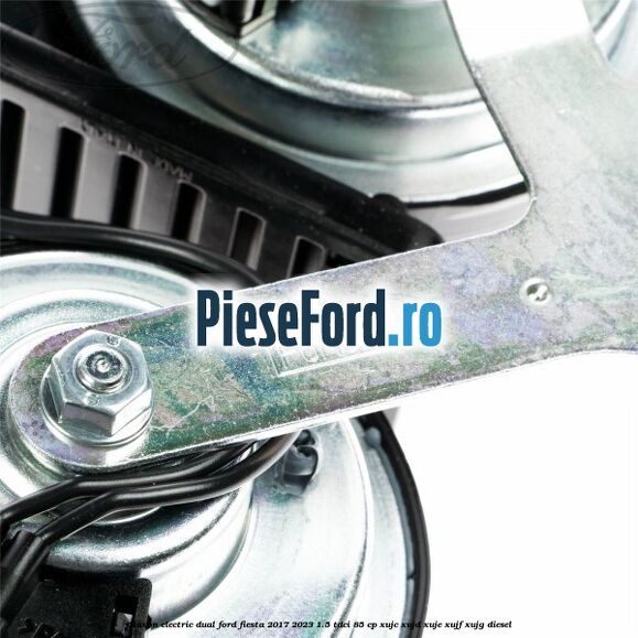 Claxon electric dual Ford Fiesta 2017-2023 1.5 TDCi 85 cp XUJC, XUJD, XUJE, XUJF, XUJG diesel