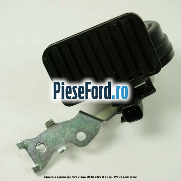 Claxon o tonalitate Ford C-Max 2016-2020 2.0 TDCi 170 cp T8DE diesel