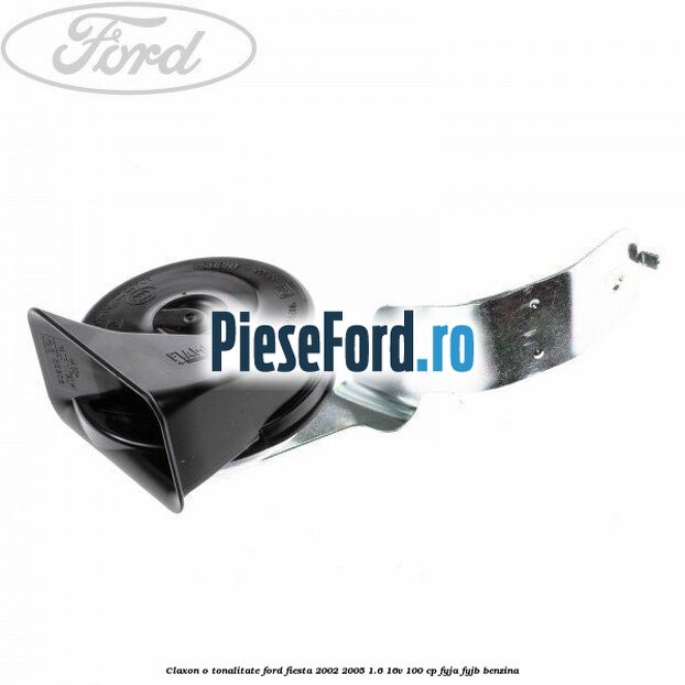 Claxon o tonalitate Ford Fiesta 2002-2005 1.6 16V 100 cp