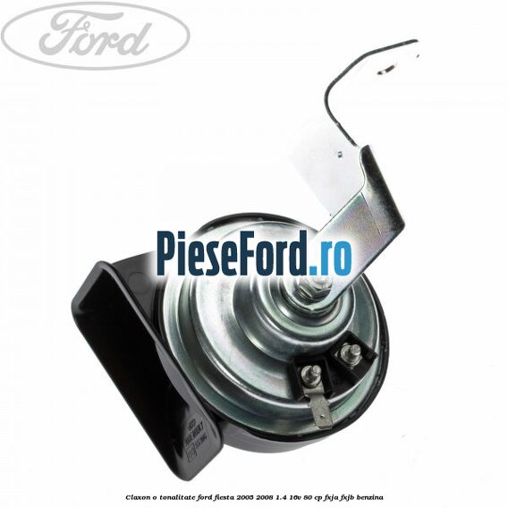 Claxon o tonalitate Ford Fiesta 2005-2008 1.4 16V 80 cp FXJA, FXJB benzina