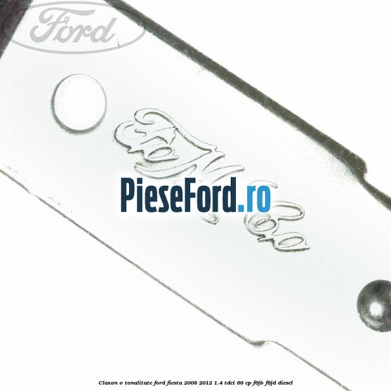Claxon o tonalitate Ford Fiesta 2008-2012 1.4 TDCi 68 cp F6JB, F6JD diesel