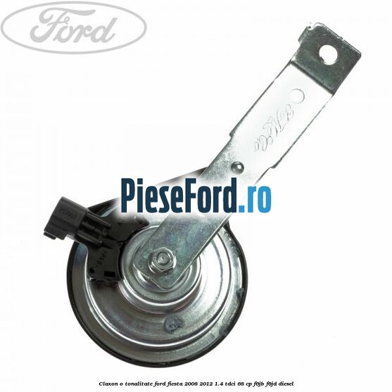 Claxon o tonalitate Ford Fiesta 2008-2012 1.4 TDCi 68 cp F6JB, F6JD diesel