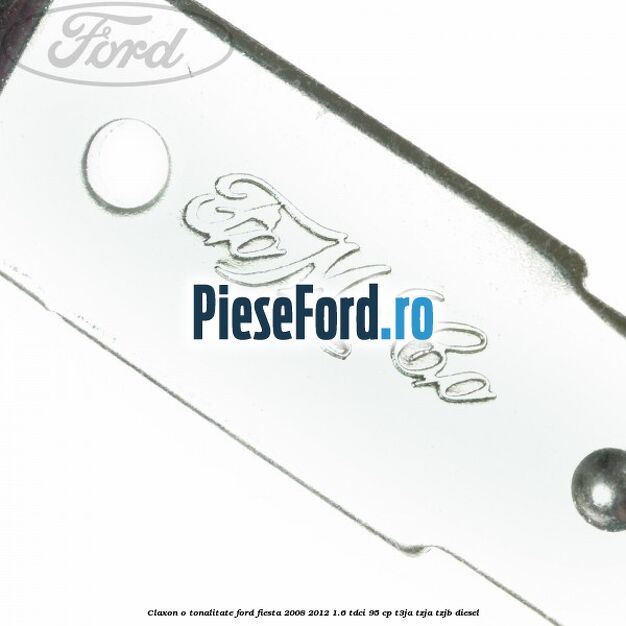 Claxon o tonalitate Ford Fiesta 2008-2012 1.6 TDCi 95 cp T3JA, TZJA, TZJB diesel