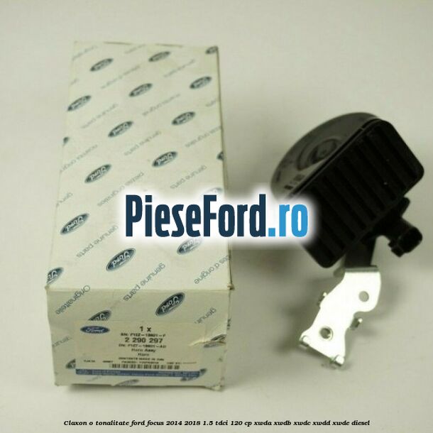 Claxon o tonalitate Ford Focus 2014-2018 1.5 TDCi 120 cp XWDA, XWDB, XWDC, XWDD, XWDE diesel