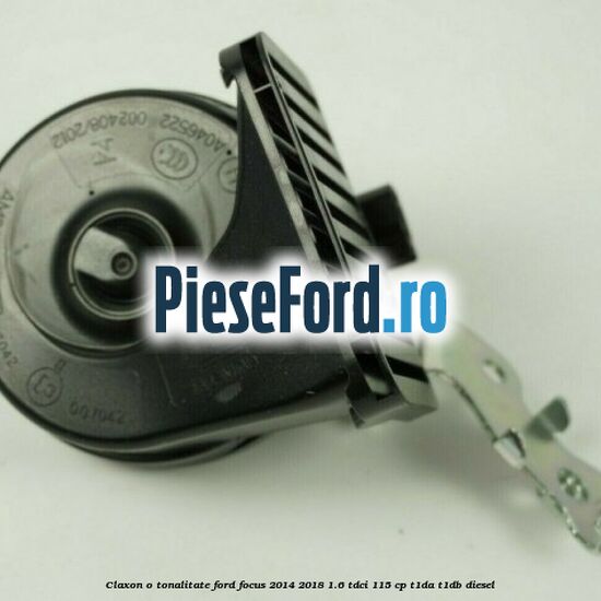 Claxon o tonalitate Ford Focus 2014-2018 1.6 TDCi 115 cp Claxon o tonalitate Ford Focus 2014-2018 1.6 TDCi 115 cp T1DA, T1DB diesel