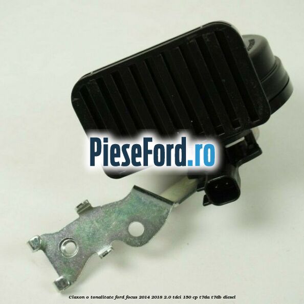 Claxon o tonalitate Ford Focus 2014-2018 2.0 TDCi 150 cp T7DA, T7DB diesel