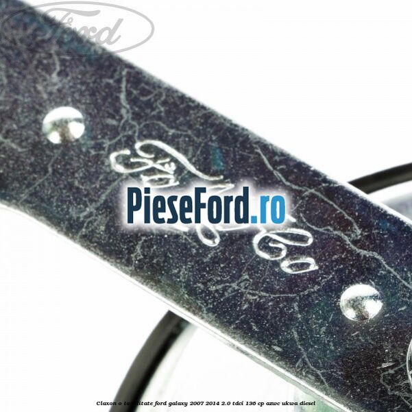 Claxon o tonalitate Ford Galaxy 2007-2014 2.0 TDCi 136 cp Claxon o tonalitate Ford Galaxy 2007-2014 2.0 TDCi 136 cp AZWC, UKWA diesel