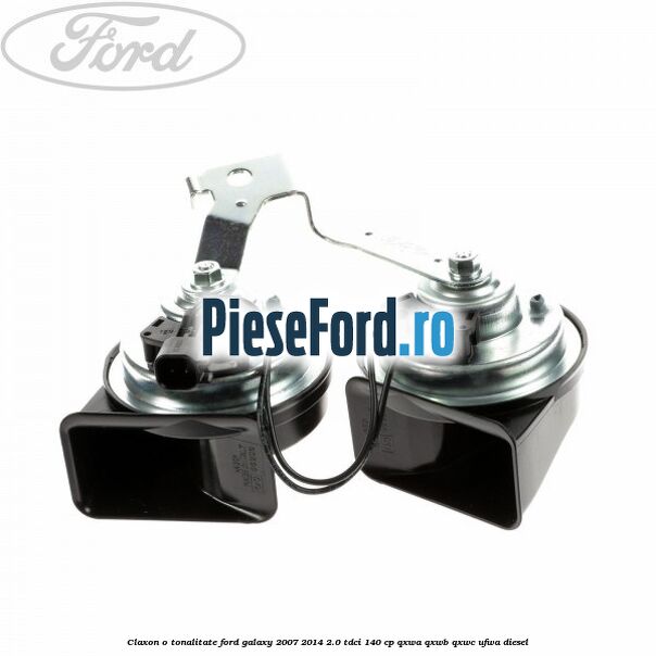 Claxon o tonalitate Ford Galaxy 2007-2014 2.0 TDCi 140 cp QXWA, QXWB, QXWC, UFWA diesel