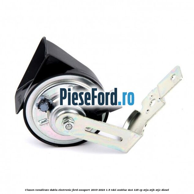 Claxon, tonalitate dubla, electronic Ford EcoSport 2019-2023 1.5 TDCi EcoBlue 4x4 125 cp ZTJA, ZTJB, ZTJC diesel