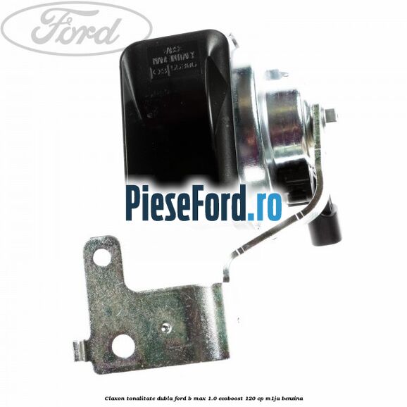 Claxon tonalitate dubla Ford B-Max 1.0 EcoBoost 120 cp M1JA benzina