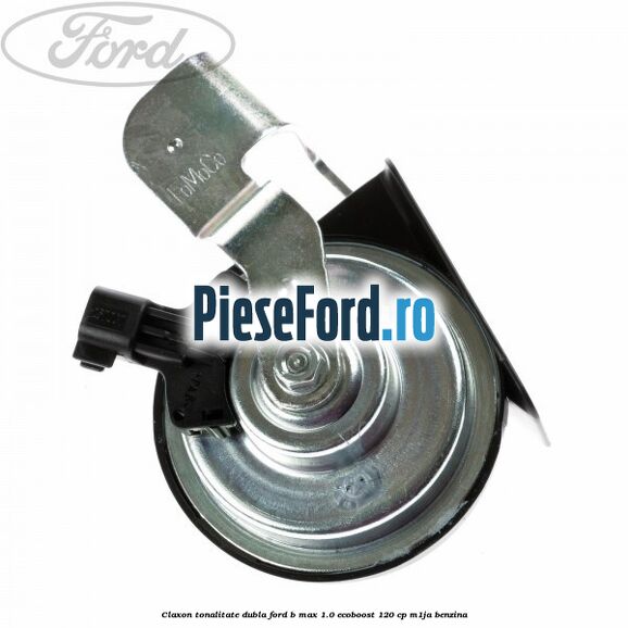 Claxon tonalitate dubla Ford B-Max 1.0 EcoBoost 120 cp M1JA benzina