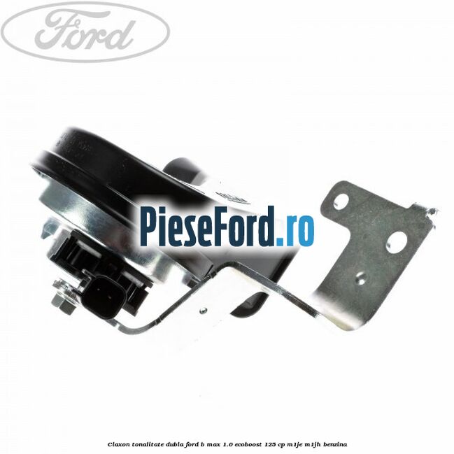 Claxon tonalitate dubla Ford B-Max 1.0 EcoBoost 125 cp M1JE, M1JH benzina
