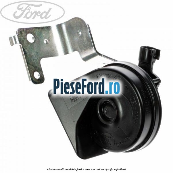 Claxon tonalitate dubla Ford B-Max 1.5 TDCi 95 cp XVJA, XVJC diesel