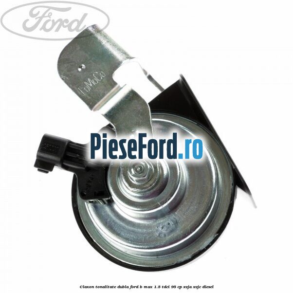 Claxon tonalitate dubla Ford B-Max 1.5 TDCi 95 cp XVJA, XVJC diesel