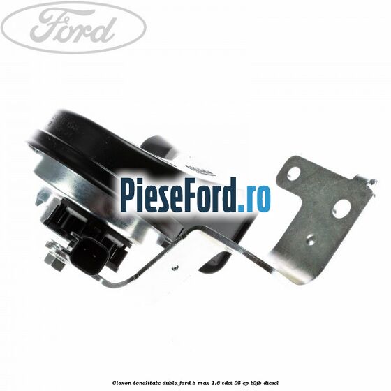 Claxon tonalitate dubla Ford B-Max 1.6 TDCi 95 cp T3JB diesel