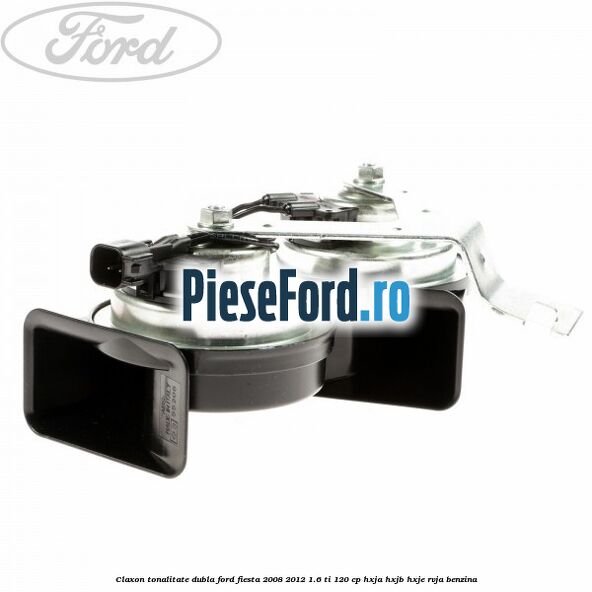 Claxon tonalitate dubla Ford Fiesta 2008-2012 1.6 Ti 120 cp HXJA, HXJB, HXJE, RVJA benzina
