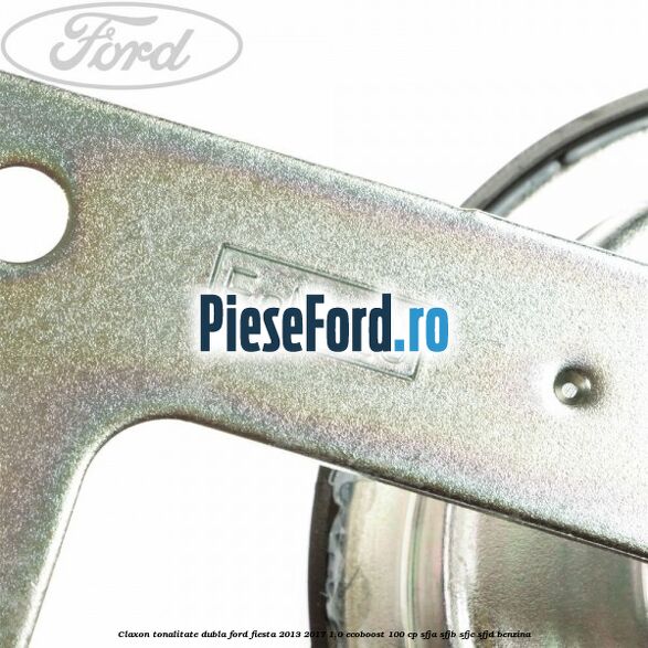 Claxon tonalitate dubla Ford Fiesta 2013-2017 1.0 EcoBoost 100 cp SFJA, SFJB, SFJC, SFJD benzina