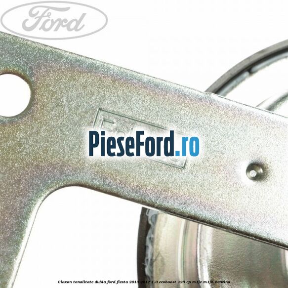 Claxon tonalitate dubla Ford Fiesta 2013-2017 1.0 EcoBoost 125 cp M1JE, M1JH benzina