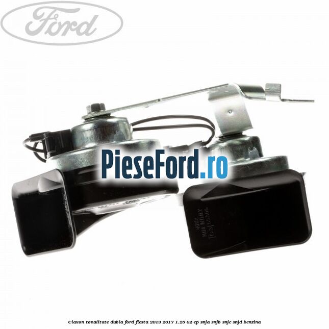Claxon tonalitate dubla Ford Fiesta 2013-2017 1.25 82 cp SNJA, SNJB, SNJC, SNJD benzina