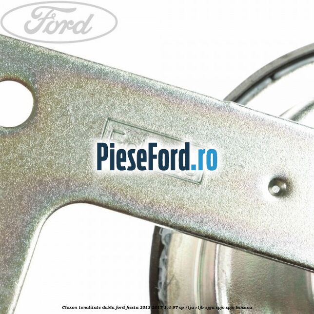 Claxon tonalitate dubla Ford Fiesta 2013-2017 1.4 97 cp RTJA, RTJB, SPJA, SPJC, SPJE benzina