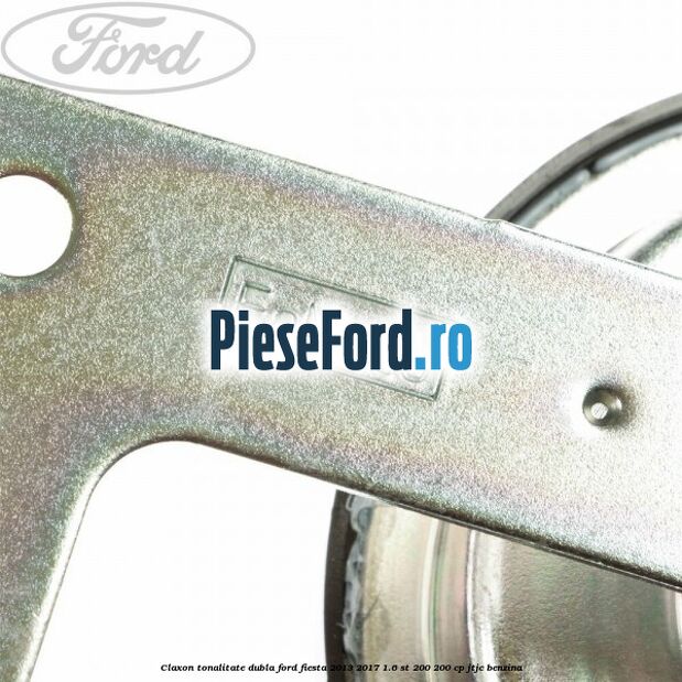 Claxon tonalitate dubla Ford Fiesta 2013-2017 1.6 ST 200 200 cp JTJC benzina