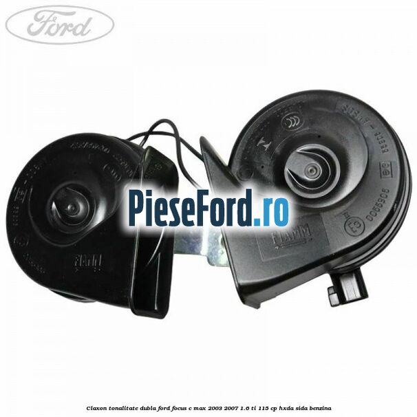 Claxon, tonalitate dubla Ford Focus C-Max 2003-2007 1.6 Ti 115 cp Claxon, tonalitate dubla Ford Focus C-Max 2003-2007 1.6 Ti 115 cp HXDA, SIDA benzina
