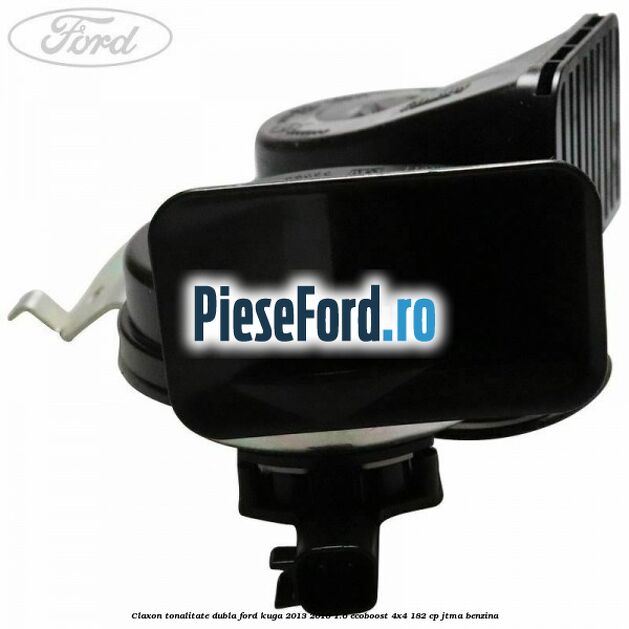 Claxon tonalitate dubla Ford Kuga 2013-2016 1.6 EcoBoost 4x4 182 cp JTMA benzina