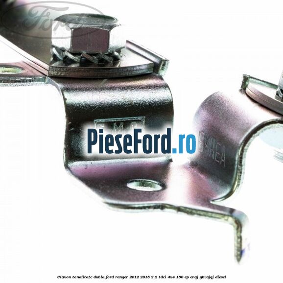 Claxon tonalitate dubla Ford Ranger 2012-2015 2.2 TDCi 4x4 150 cp ENQJ, GBVAJQJ diesel