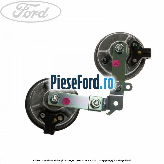 Claxon tonalitate dubla Ford Ranger 2016-2020 2.2 TDCi 160 cp GBVAJQJ, T22DD0P diesel