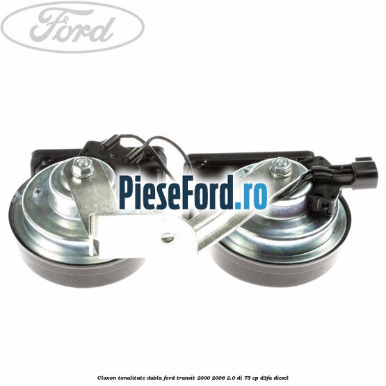 Claxon tonalitate dubla Ford Transit 2000-2006 2.0 DI 75 cp D3FA diesel