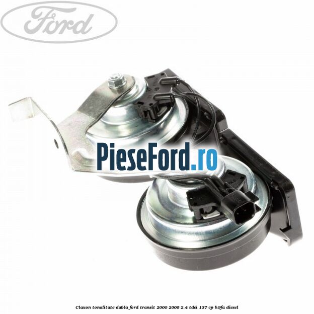 Claxon tonalitate dubla Ford Transit 2000-2006 2.4 TDCi 137 cp H9FA diesel