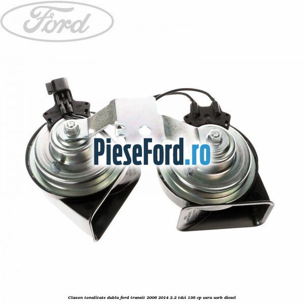 Claxon tonalitate dubla Ford Transit 2006-2014 2.2 TDCi 136 cp USRA, USRB diesel