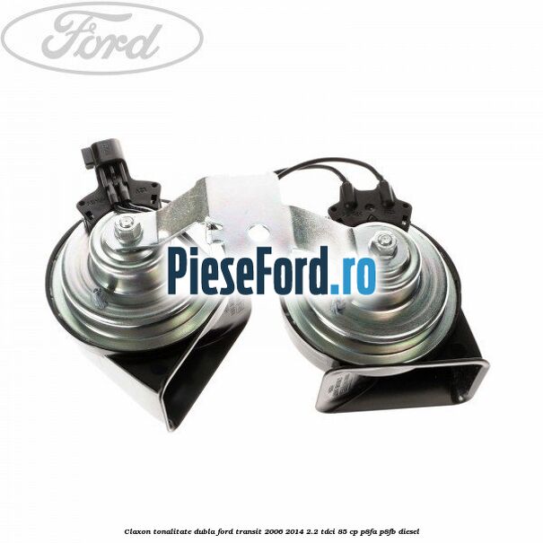 Claxon tonalitate dubla Ford Transit 2006-2014 2.2 TDCi 85 cp P8FA, P8FB diesel