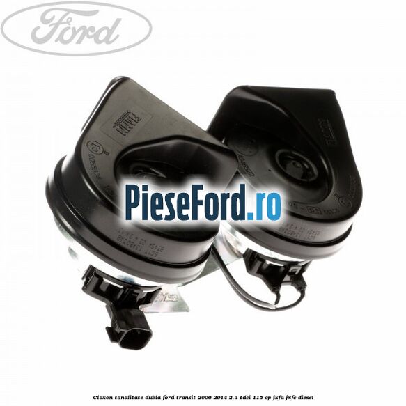Claxon tonalitate dubla Ford Transit 2006-2014 2.4 TDCi 115 cp JXFA, JXFC diesel