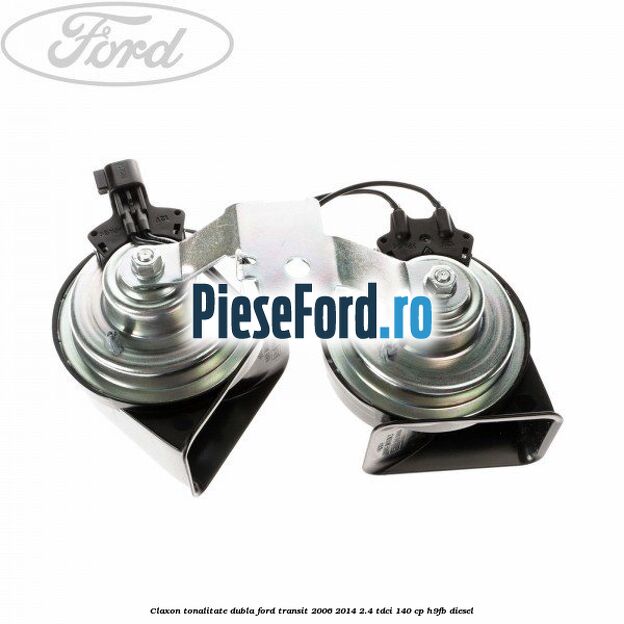 Claxon tonalitate dubla Ford Transit 2006-2014 2.4 TDCi 140 cp H9FB diesel