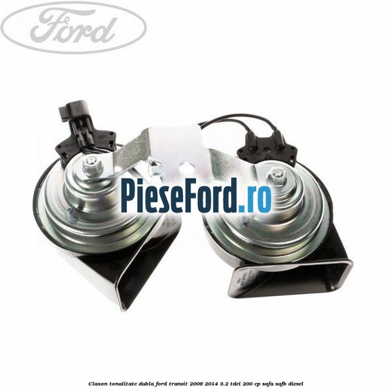 Claxon tonalitate dubla Ford Transit 2006-2014 3.2 TDCi 200 cp SAFA, SAFB diesel
