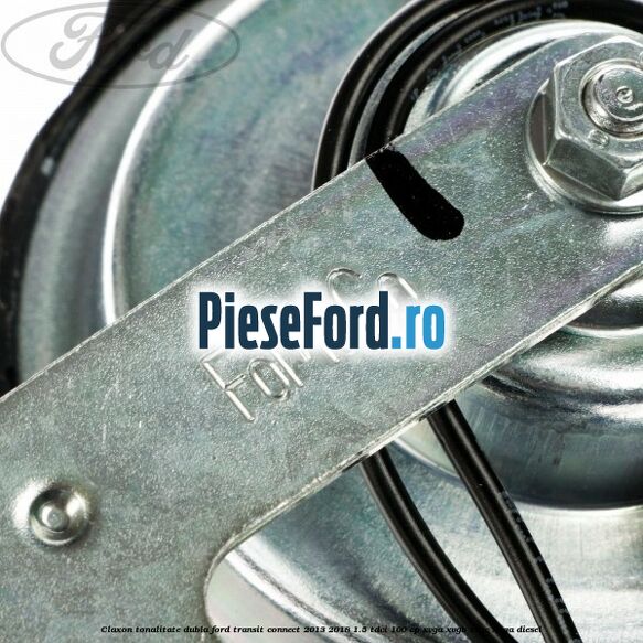 Claxon tonalitate dubla Ford Transit Connect 2013-2018 1.5 TDCi 100 cp XVGA, XVGB, XVGC, XXGA diesel