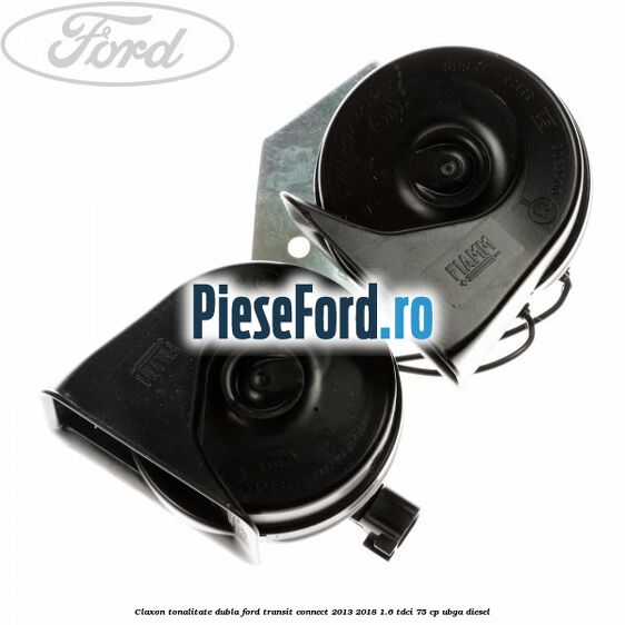 Claxon tonalitate dubla Ford Transit Connect 2013-2018 1.6 TDCi 75 cp UBGA diesel