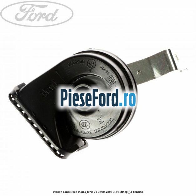 Claxon tonalitate inalta Ford Ka 1996-2008 1.3 i 50 cp JJB benzina