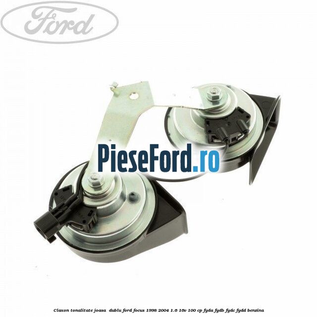 Claxon, tonalitate joasa  dublu Ford Focus 1998-2004 1.6 16V 100 cp FYDA, FYDB, FYDC, FYDD benzina