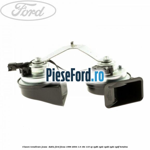 Claxon, tonalitate joasa  dublu Ford Focus 1998-2004 1.8 16V 115 cp EYDB, EYDC, EYDD, EYDE, EYDF benzina