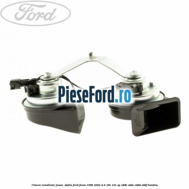 Claxon, tonalitate joasa  dublu Ford Focus 1998-2004 2.0 16V 131 cp EDDB, EDDC, EDDD, EDDF benzina