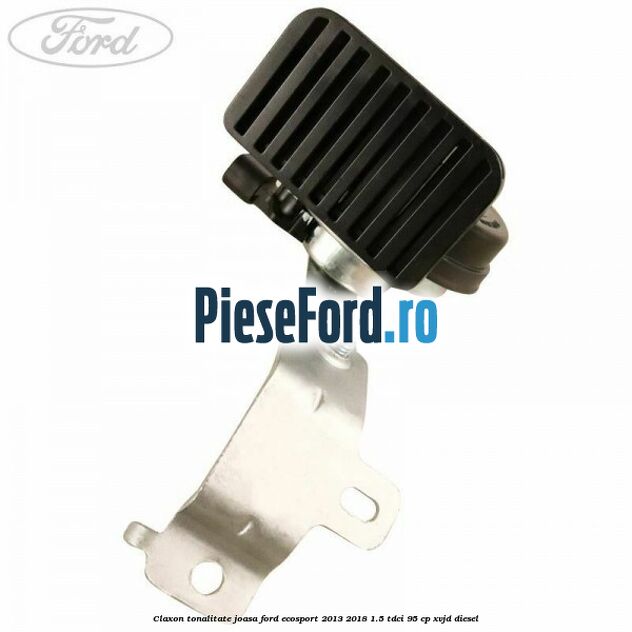 Claxon tonalitate joasa Ford EcoSport 2013-2018 1.5 TDCi 95 cp XVJD diesel